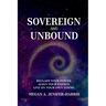 Sovereign and Unbound: Reclaim Your Power. Align Your Energy. Live on Your Own Terms.