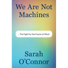 We Are Not Machines: The Fight for the Future of Work