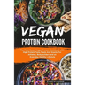 Vegan Protein Cookbook: The Plant Based Vegan Protein Cookbook with High Protein Tasty Meals And Snacks For Athletes, Bodybuilders and an Ever