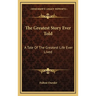 The Greatest Story Ever Told: A Tale Of The Greatest Life Ever Lived