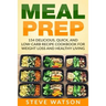 Meal Prep: Meal Prep: 154 Delicious, Quick, and Low-Carb Recipe Cookbook For Weight Loss And Healthy Living