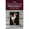 The Strange Ways of Providence In My Life: An Amazing WW2 Survival Story