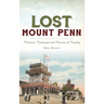 Lost Mount Penn: Wineries, Railroads and Resorts of Reading