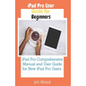 iPad Pro User Guide for Beginners: iPad Pro Comprehensive Manual and User Guide for New iPad Pro Users