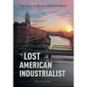 The Lost American Industrialist: The Story of William Madison Wood