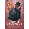 How It Haunts Us