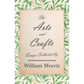 The Arts and Crafts: Essays Collected by William Morris