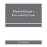 A manual of the principles of Roman law relating to persons, property, and obligations, with a historical introduction for the use of students
