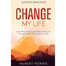 Success Principles: : Change My Life Subtitle: Learn What All Successful People Must Go Through To Get To The Mountain Top