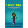 Fibromyalgia: Enjoying Life Without the Pain and Fog of Fibromyalgia (The Incredibly Simple Methods to Reduce Your Paid and Suffering)