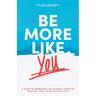 Be More Like You: A Guide to Answering the Ultimate Question "What do I want to do with my life?"
