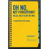 Oh No, Not PowerPoint! Relax, Help Is on the Way.: A PowerPoint Repair Manual