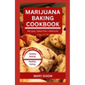 Marijuana Baking Cookbook: Using Cannabis Extracts to Bake Delicious Cakes, Pies, Pastry, Bread and More