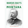 Marcus Daly's Road to Montana