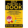 Self Publish a Book: Beginner Guide To Learn How To Self Publish Your Own Book