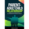 Parent-Adult Child Relationship: Steps on How to Improve Your Relationship with Your Adult Children