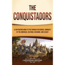 The Conquistadors: A Captivating Guide to the Spanish Explorers, Conquest of the Americas, Cultural Exchange, and Legacy