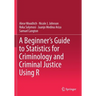 A Beginner's Guide to Statistics for Criminology and Criminal Justice Using R