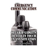 Emergency Communication: Off Grid Gadgets To Stay In Touch In Any Situation: (Survival Communication, Prepping)