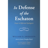 In Defense of the Eschaton: Essays in Reformed Apologetics