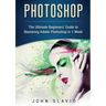 Photoshop: The Ultimate Beginners' Guide to Mastering Adobe Photoshop in 1 Week (Color Version)