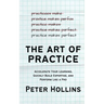 The Art of Practice: Accelerate Your Learning, Quickly Build Expertise, and Perform Like a Pro