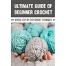 Ultimate Guide Of Beginner Crochet: Several Step-By-Step Crochet Techniques: Crochet