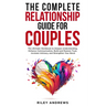 The Complete Relationship Guide for Couples: The Ultimate Workbook to Deepen Understanding, Enhance Communication, Build and Restore Trust, Increase I
