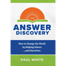 The Answer Discovery: How to Change the World by Helping Others...and Ourselves