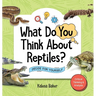 What Do You Think About Reptiles?: Decide For Yourself