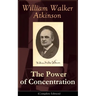 The Power of Concentration (Complete Edition): Life Lessons and Concentration Exercises: Learn How to Develop and Improve the Invaluable Power of Conc