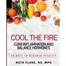 Cool the Fire: Curb Inflammation and Balance Hormones: 28 Days to Renewed Vitality