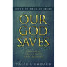 Our God Saves: A Compilation of Personal Salvation Testimonies