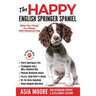 The Happy English Springer Spaniel: Raise your Puppy to a Happy, Well-Mannered Dog