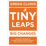 Tiny Leaps, Big Changes: Everyday Strategies to Accomplish More, Crush Your Goals, and Create the Life You Want