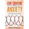 Love Someone With Anxiety: How To Understand and Help a Partner suffering from an Anxiety Disorder