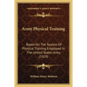 Army Physical Training: Based On The System Of Physical Training Employed In The United States Army (1919)