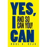 Yes, I Can: And So Can You!