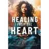Healing from the Heart: A Powerful Collection of Inspirational Life Stories