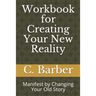 Workbook for Creating Your New Reality: Manifest by Changing Your Old Story