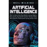 Artificial Intelligence: What You Need to Know About Machine Learning, Robotics, Deep Learning, Recommender Systems, Internet of Things, Neural Networ