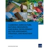 Cambodia Agriculture, Natural Resources, and Rural Development Sector Assessment, Strategy, and Road Map