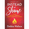Instead of Shame: Attain Emotional Freedom by Resolving Issues from Childhood