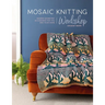 Mosaic Knitting Workshop: Modern Geometric Accessories for You and Your Home