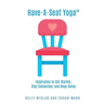 Have-A-Seat Yoga(TM): Inspiration to Get Started, Stay Connected, and Keep Going