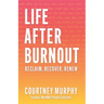 Life After Burnout: Reclaim, Recover, Renew