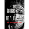 The Dark Side of Healthcare: The: Issues