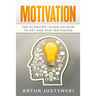 Motivation: The Scientific Guide on How to Get and Stay Motivated
