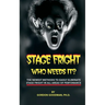 Stage Fright: Who Needs It?: Getting Rid Of Stage Fright for Good