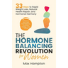 The Hormone Balancing Revolution for Women: Enhance Your Diet, Find Balance, Increase Energy, and Thrive; 33 Days to Rapid Weight Loss, Natural Health
